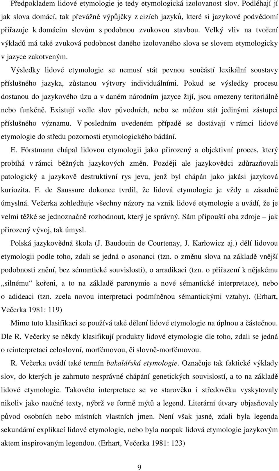 Velký vliv na tvoření výkladů má také zvuková podobnost daného izolovaného slova se slovem etymologicky v jazyce zakotveným.