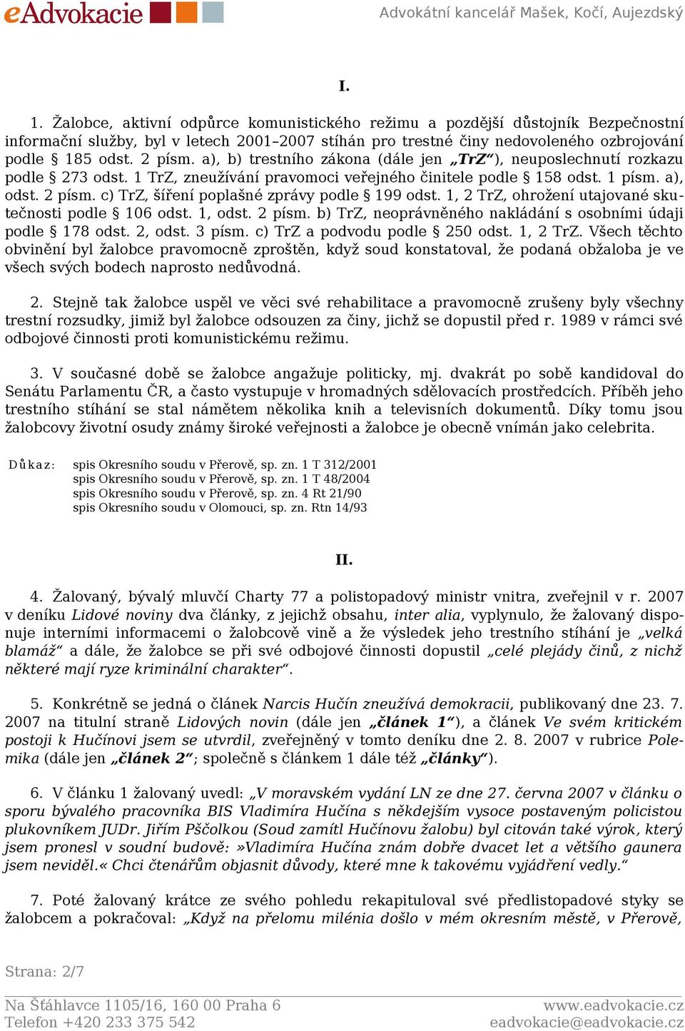 c) TrZ, šíření poplašné zprávy podle 199 odst. 1, 2 TrZ, ohrožení utajované skutečnosti podle 106 odst. 1, odst. 2 písm. b) TrZ, neoprávněného nakládání s osobními údaji podle 178 odst. 2, odst.