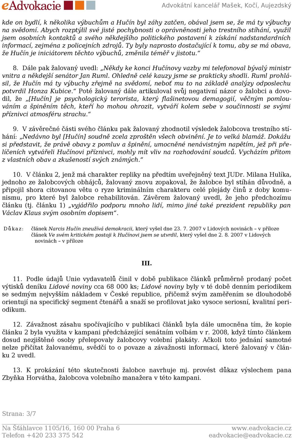 policejních zdrojů. Ty byly naprosto dostačující k tomu, aby se má obava, že Hučín je iniciátorem těchto výbuchů, změnila téměř v jistotu. 8.