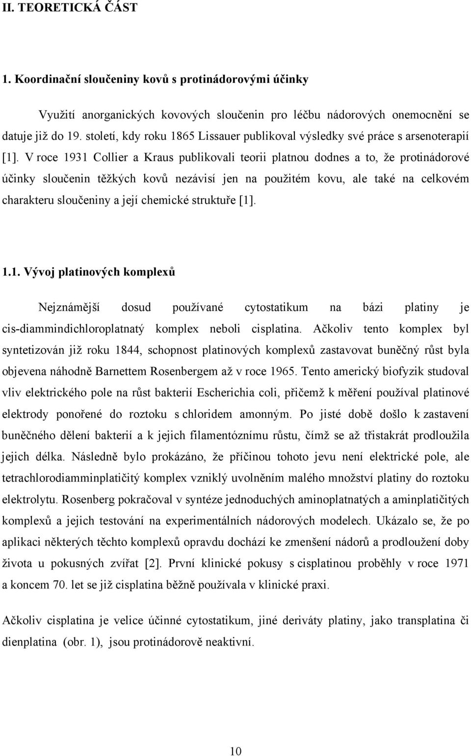 V roce 1931 Collier a Kraus publikovali teorii platnou dodnes a to, že protinádorové účinky sloučenin těžkých kovů nezávisí jen na použitém kovu, ale také na celkovém charakteru sloučeniny a její