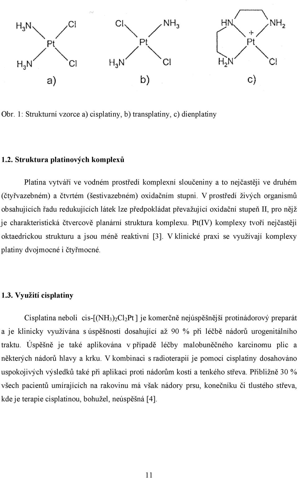 V prostředí živých organismů obsahujících řadu redukujících látek lze předpokládat převažující oxidační stupeň II, pro nějž je charakteristická čtvercově planární struktura komplexu.