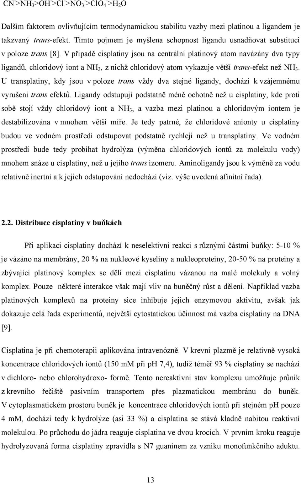 V případě cisplatiny jsou na centrální platinový atom navázány dva typy ligandů, chloridový iont a NH 3, z nichž chloridový atom vykazuje větší trans-efekt než NH 3.