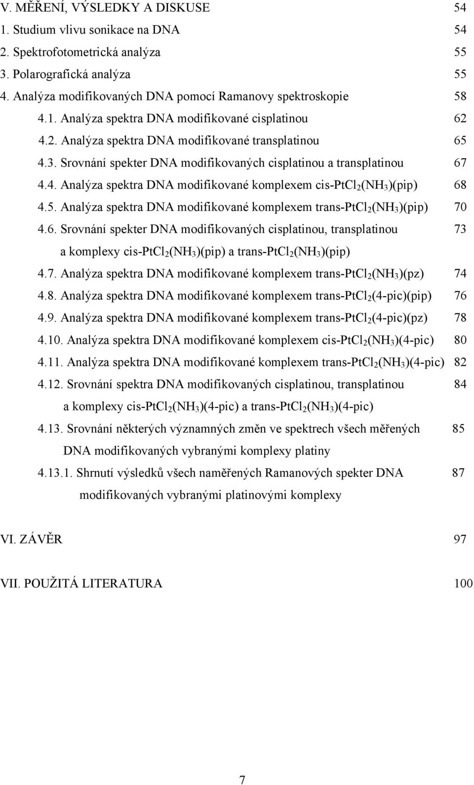 5. Analýza spektra DNA modifikované komplexem trans-ptcl 2 (NH 3 )(pip) 70 4.6.