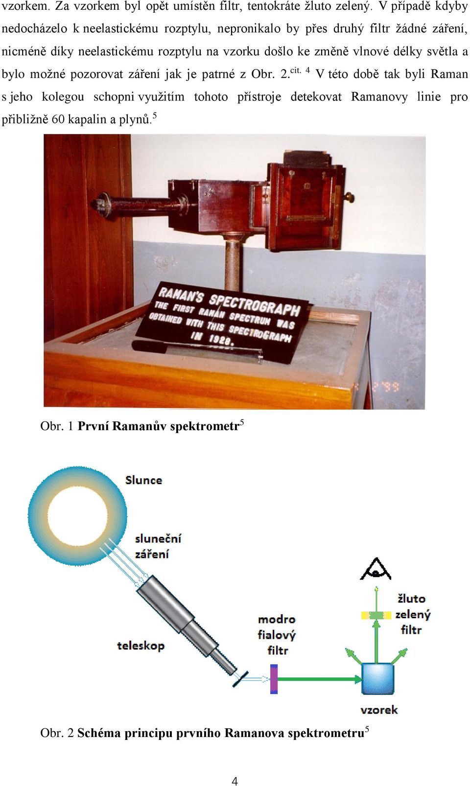 rozptylu na vzorku došlo ke změně vlnové délky světla a bylo možné pozorovat záření jak je patrné z Obr. 2. cit.