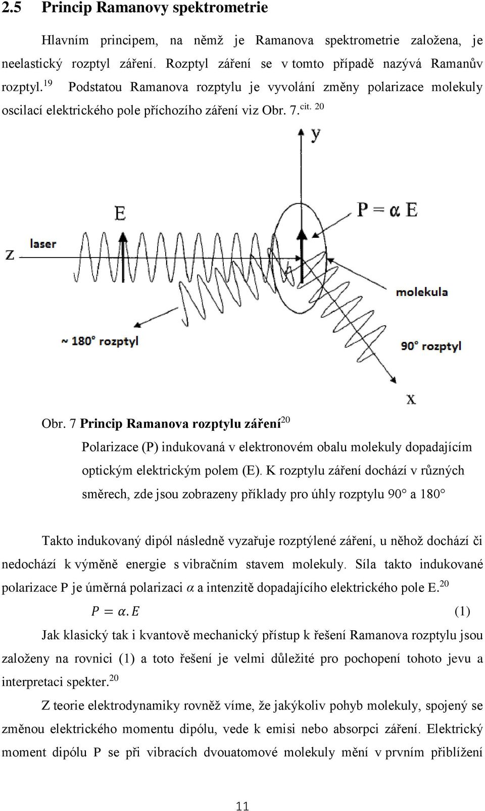 7. Obr. 7 Princip Ramanova rozptylu záření 20 Polarizace (P) indukovaná v elektronovém obalu molekuly dopadajícím optickým elektrickým polem (E).