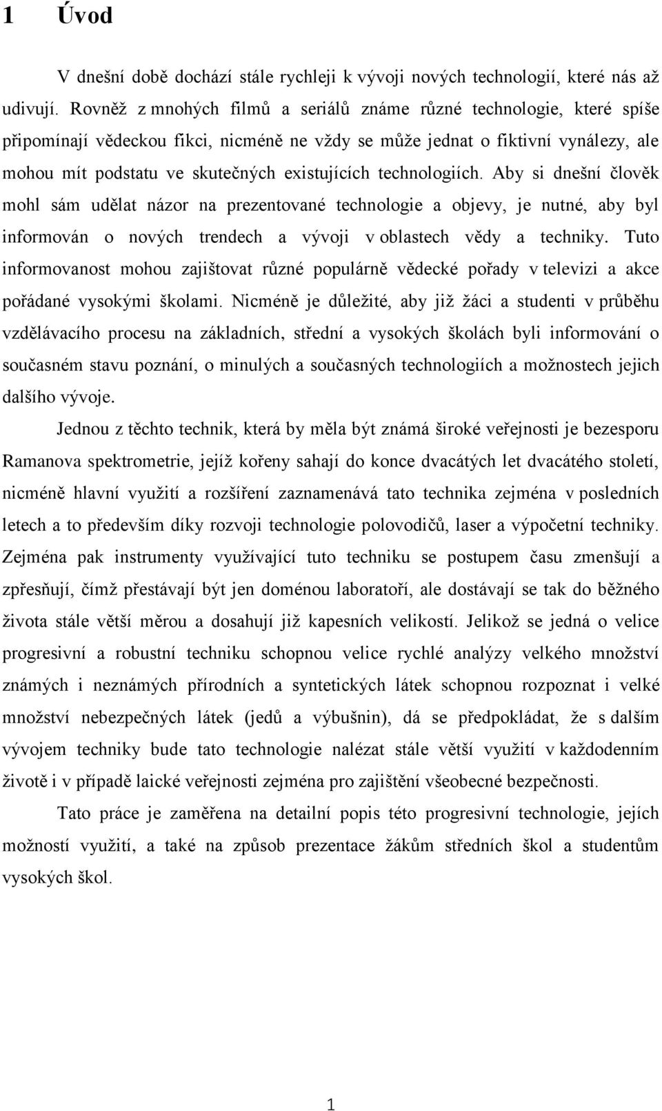 technologiích. Aby si dnešní člověk mohl sám udělat názor na prezentované technologie a objevy, je nutné, aby byl informován o nových trendech a vývoji v oblastech vědy a techniky.