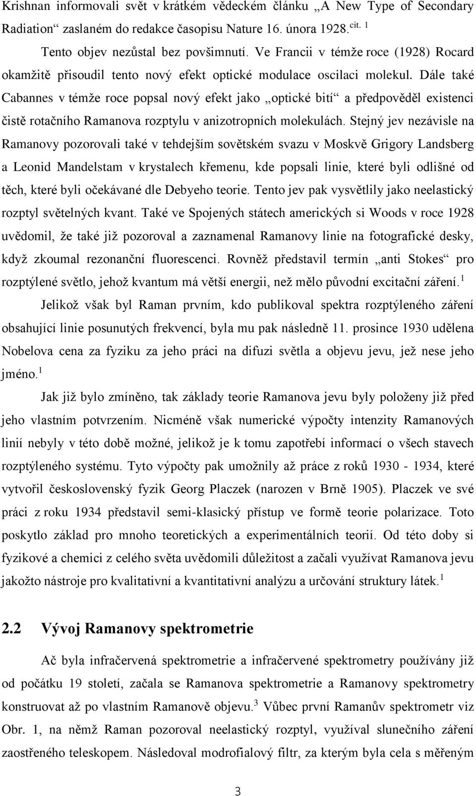 Dále také Cabannes v témže roce popsal nový efekt jako optické bití a předpověděl existenci čistě rotačního Ramanova rozptylu v anizotropních molekulách.