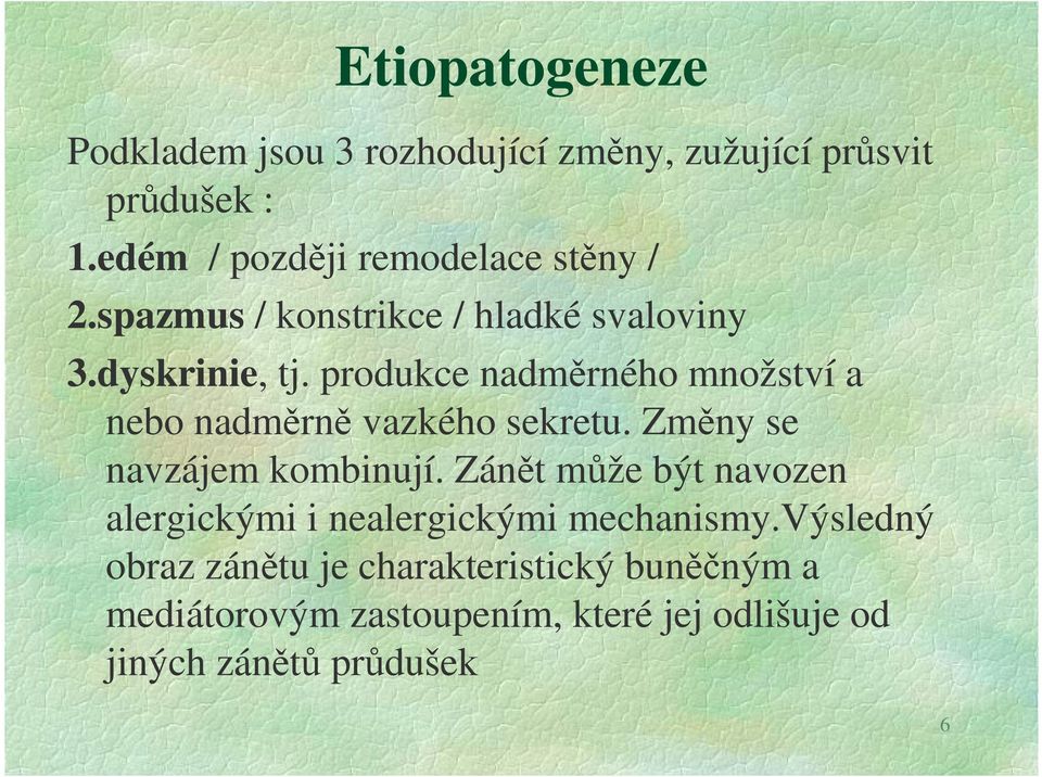 produkce nadměrného množství a nebo nadměrně vazkého sekretu. Změny se navzájem kombinují.