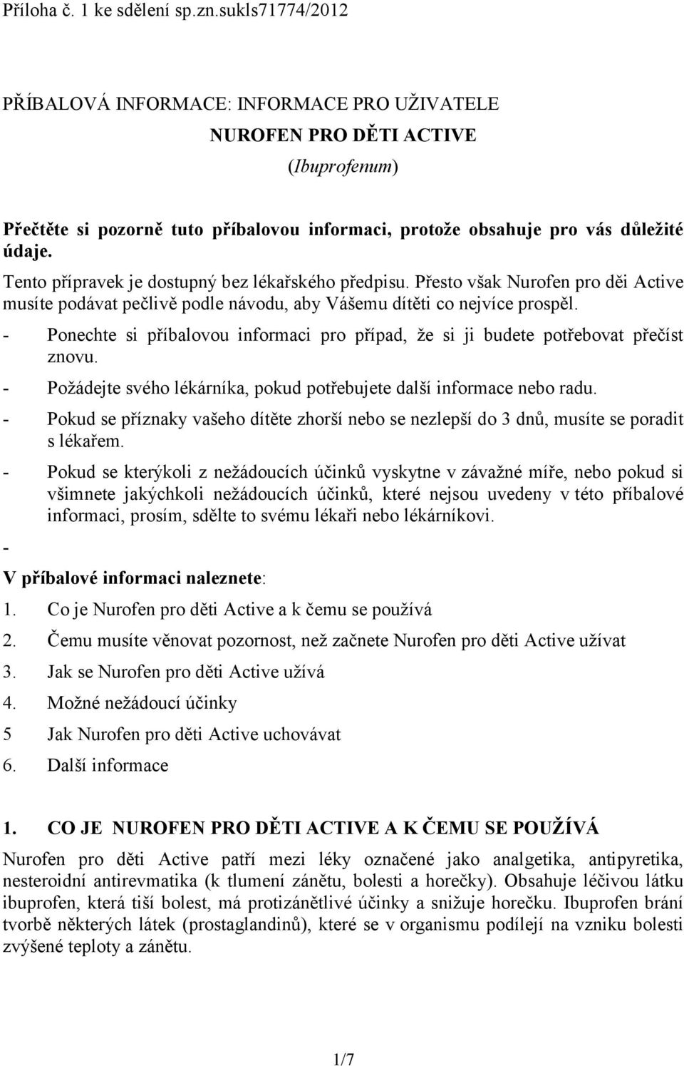 Tento přípravek je dostupný bez lékařského předpisu. Přesto však Nurofen pro děi Active musíte podávat pečlivě podle návodu, aby Vášemu dítěti co nejvíce prospěl.