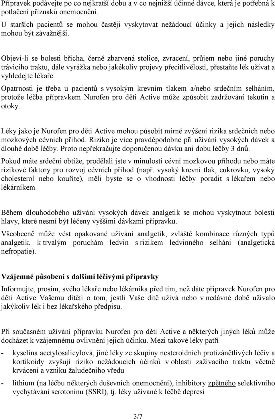 Objeví-li se bolesti břicha, černě zbarvená stolice, zvracení, průjem nebo jiné poruchy trávicího traktu, dále vyrážka nebo jakékoliv projevy přecitlivělosti, přestaňte lék užívat a vyhledejte lékaře.