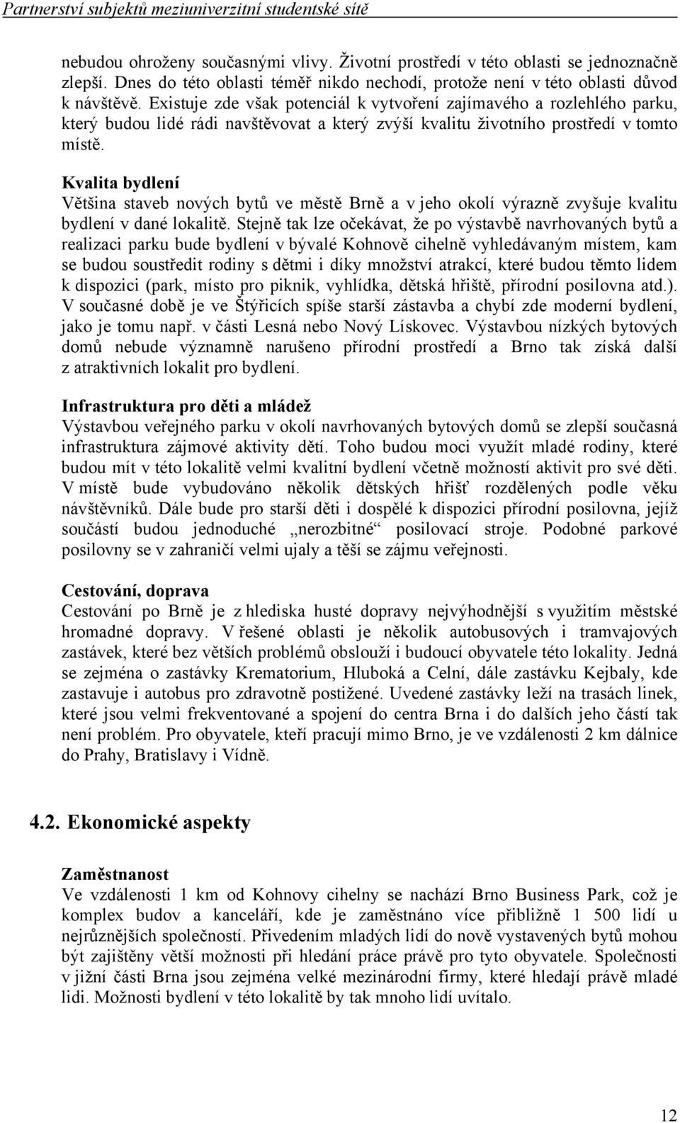 Existuje zde však potenciál k vytvoření zajímavého a rozlehlého parku, který budou lidé rádi navštěvovat a který zvýší kvalitu životního prostředí v tomto místě.