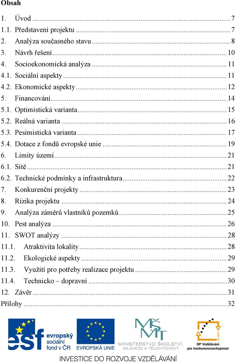 .. 21 6.2. Technické podmínky a infrastruktura... 22 7. Konkurenční projekty... 23 8. Rizika projektu... 24 9. Analýza záměrů vlastníků pozemků... 25 10. Pest analýza... 26 11.