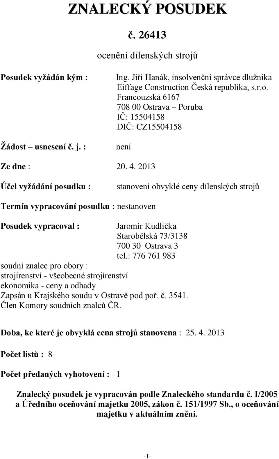 : 776 761 983 soudní znalec pro obory : strojírenství - všeobecné strojírenství ekonomika - ceny a odhady Zapsán u Krajského soudu v Ostravě pod poř. č. 3541. Člen Komory soudních znalců ČR.