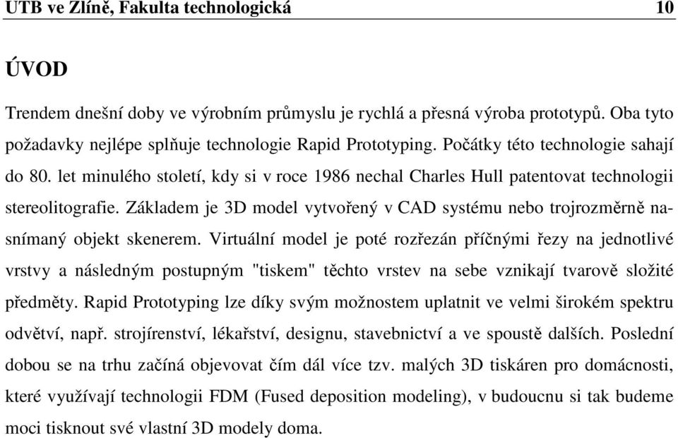 Základem je 3D model vytvořený v CAD systému nebo trojrozměrně nasnímaný objekt skenerem.