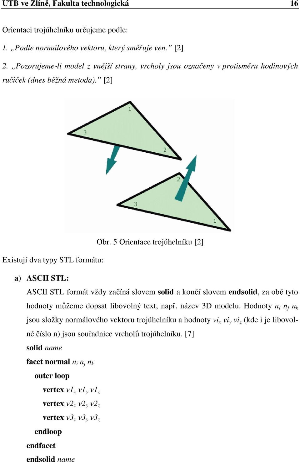 5 Orientace trojúhelníku [2] Existují dva typy STL formátu: a) ASCII STL: ASCII STL formát vždy začíná slovem solid a končí slovem endsolid, za obě tyto hodnoty můžeme dopsat libovolný text,