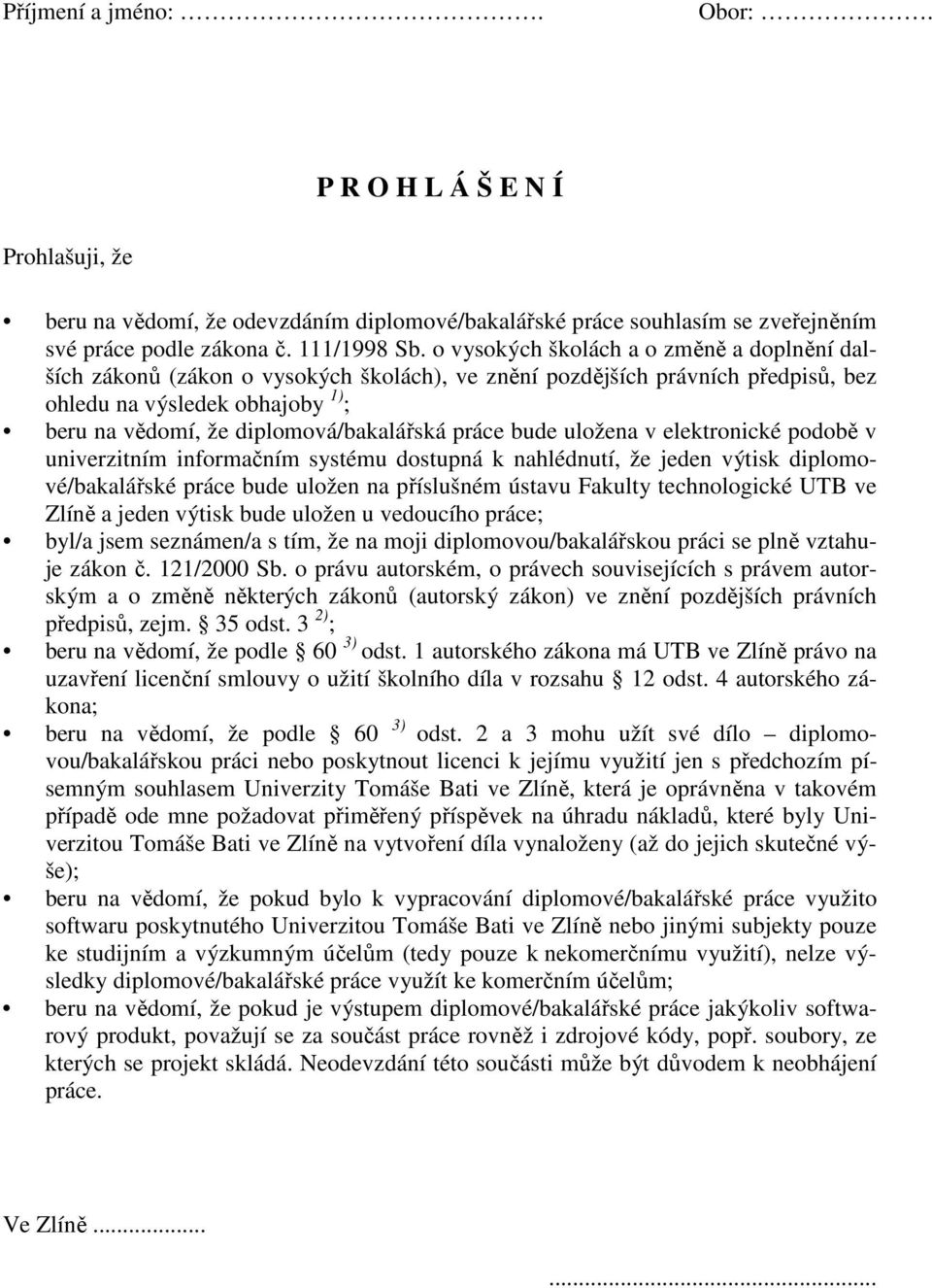 práce bude uložena v elektronické podobě v univerzitním informačním systému dostupná k nahlédnutí, že jeden výtisk diplomové/bakalářské práce bude uložen na příslušném ústavu Fakulty technologické