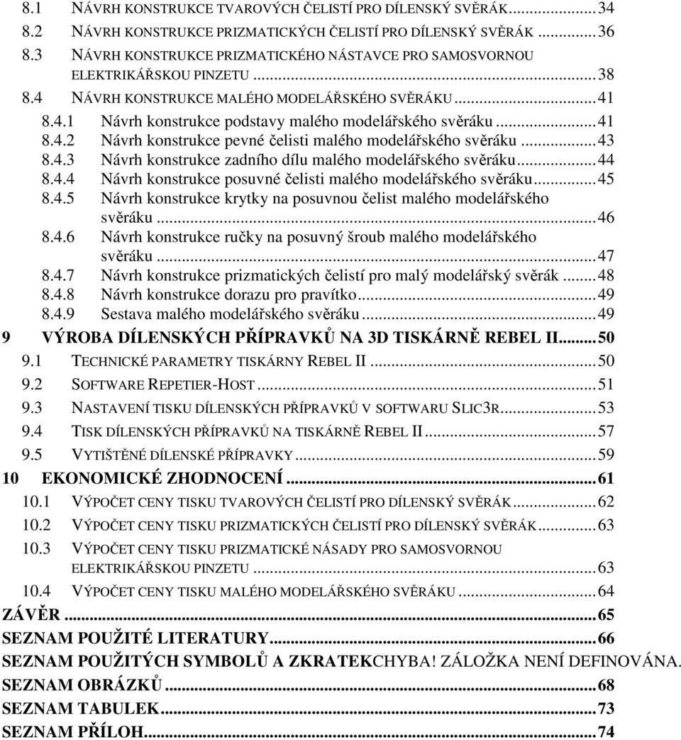 .. 41 8.4.2 Návrh konstrukce pevné čelisti malého modelářského svěráku... 43 8.4.3 Návrh konstrukce zadního dílu malého modelářského svěráku... 44 8.4.4 Návrh konstrukce posuvné čelisti malého modelářského svěráku.