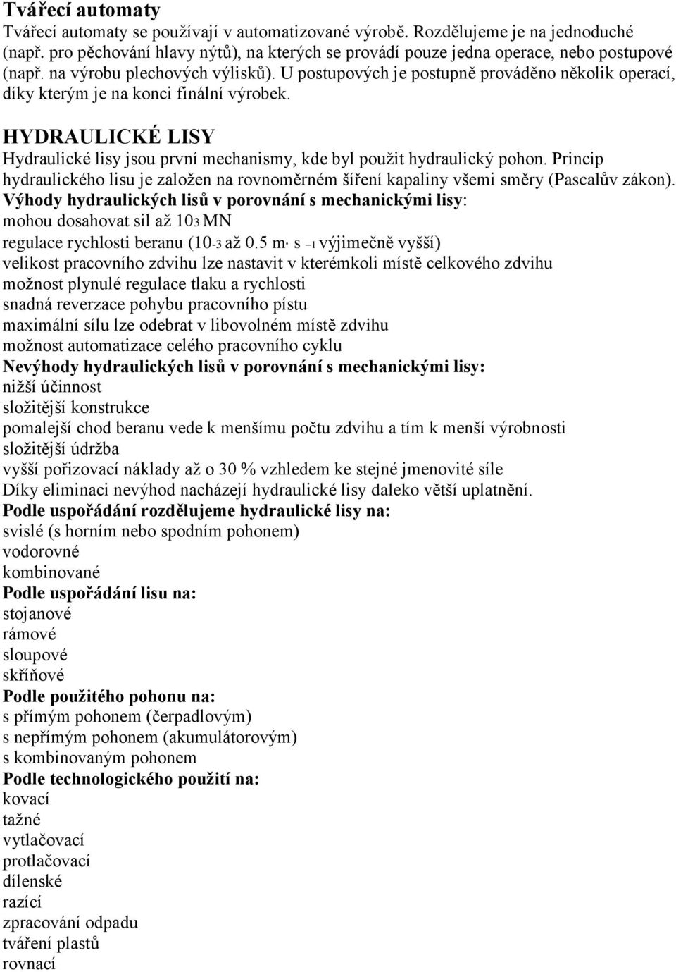 HYDRAULICKÉ LISY Hydraulické lisy jsou první mechanismy, kde byl použit hydraulický pohon. Princip hydraulického lisu je založen na rovnoměrném šíření kapaliny všemi směry (Pascalův zákon).