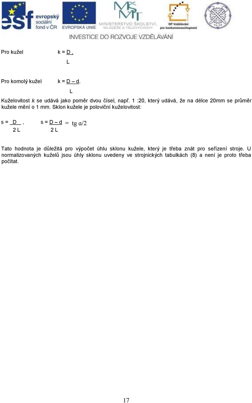 Sklon kužele je poloviční kuželovitost: s = D, s = D d = tg ɑ/2 2 L 2 L Tato hodnota je důležitá pro výpočet