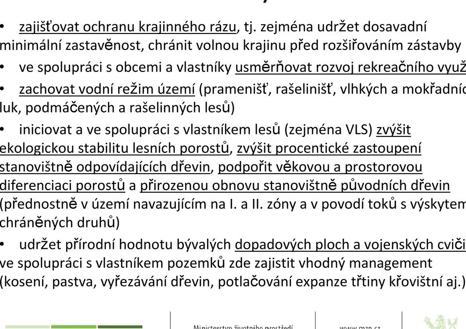 území(pramenišť, rašelinišť, vlhkých a mokřadníc uk, podmáčených a rašelinných lesů) iniciovat a ve spolupráci s vlastníkem lesů(zejména VLS) zvýšit kologickou stabilitu lesních porostů, zvýšit