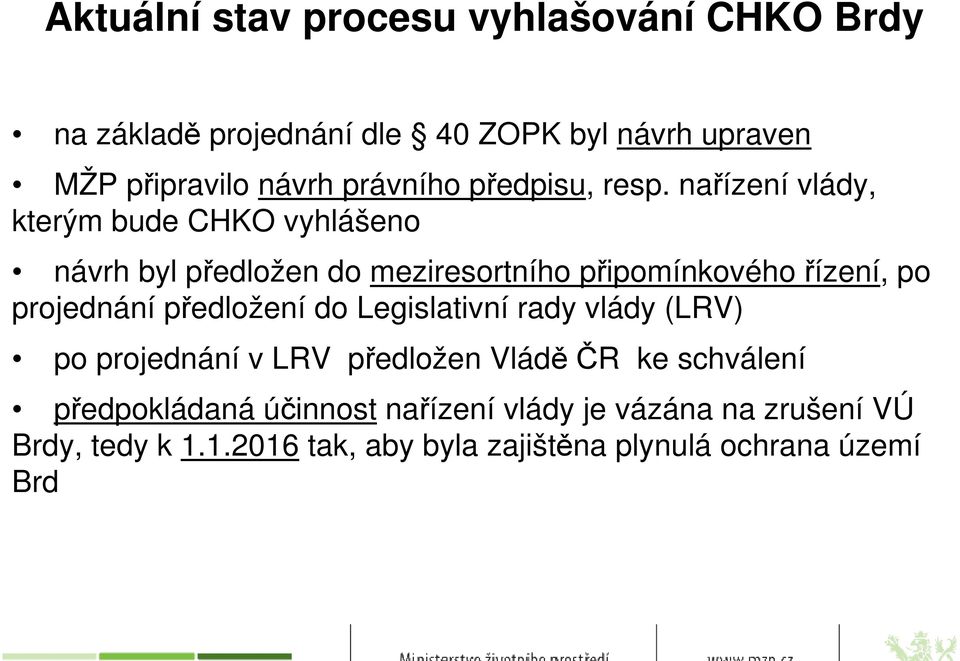 nařízení vlády, kterým bude CHKO vyhlášeno návrh byl předložen do meziresortního připomínkového řízení, po projednání