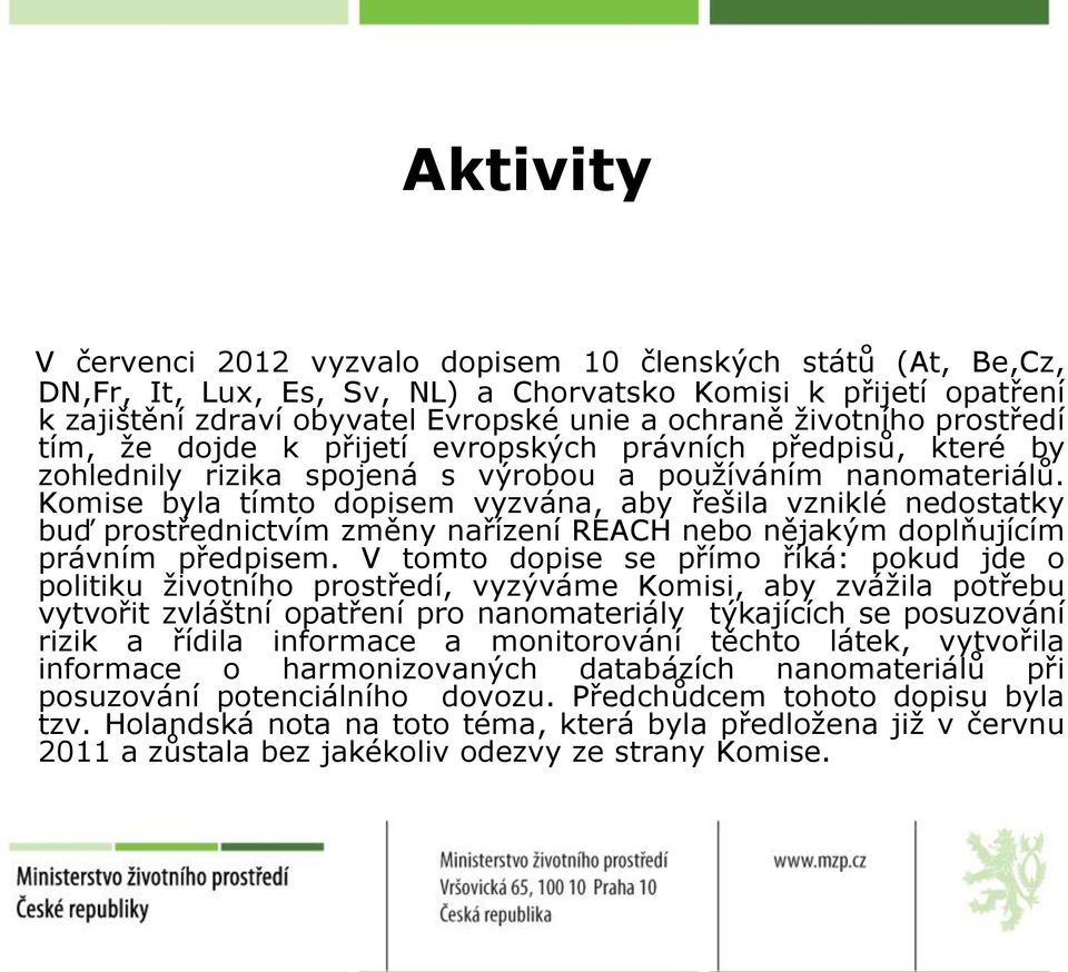 Komise byla tímto dopisem vyzvána, aby řešila vzniklé nedostatky buď prostřednictvím změny nařízení REACH nebo nějakým doplňujícím právním předpisem.