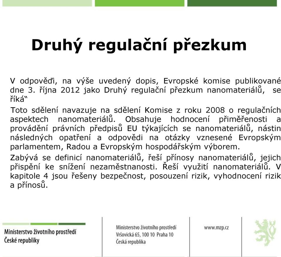 Obsahuje hodnocení přiměřenosti a provádění právních předpisů EU týkajících se nanomateriálů, nástin následných opatření a odpovědi na otázky vznesené Evropským