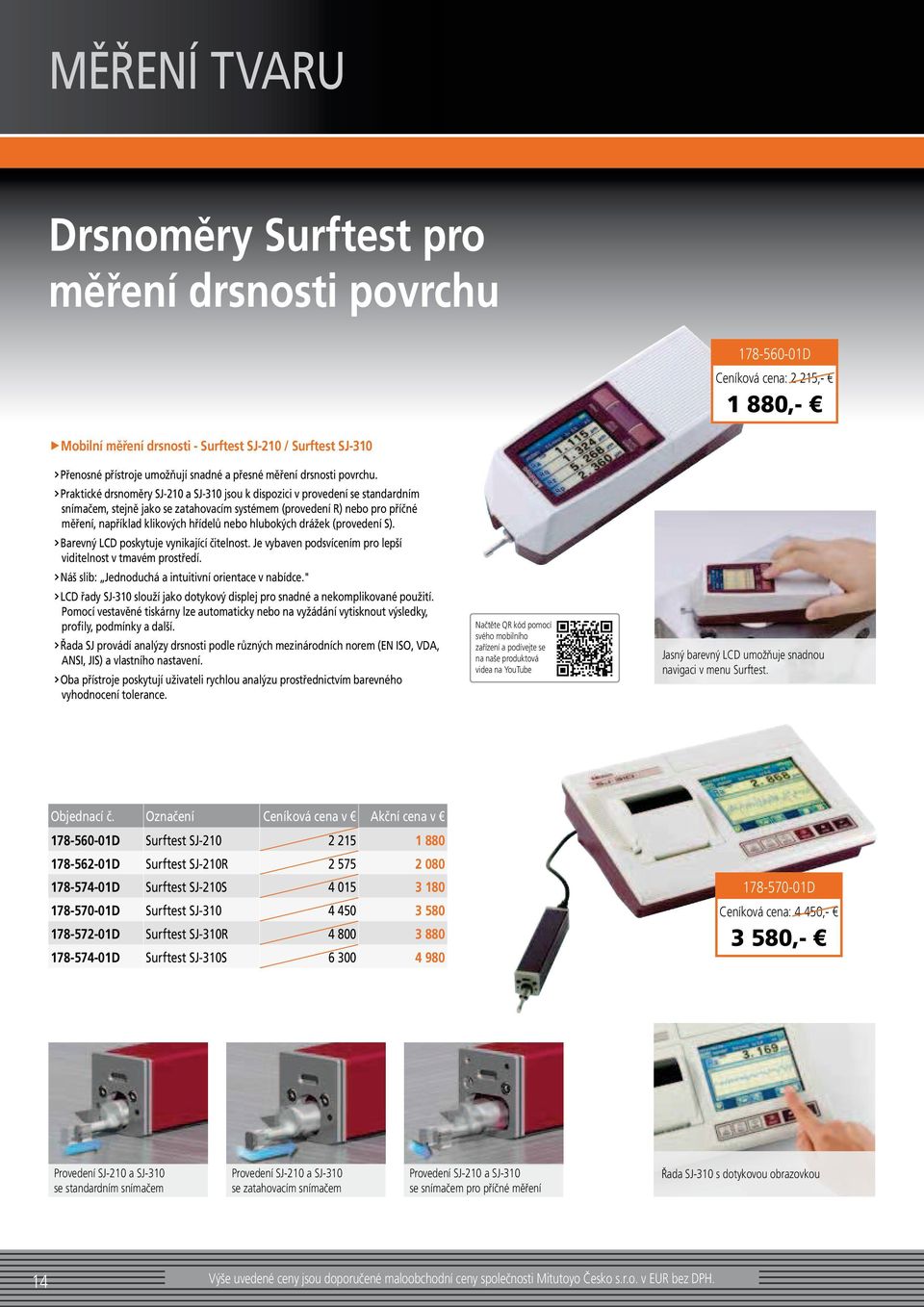 Praktické drsnoměry SJ-210 a SJ-310 jsou k dispozici v provedení se standardním snímačem, stejně jako se zatahovacím systémem (provedení R) nebo pro příčné měření, například klikových hřídelů nebo