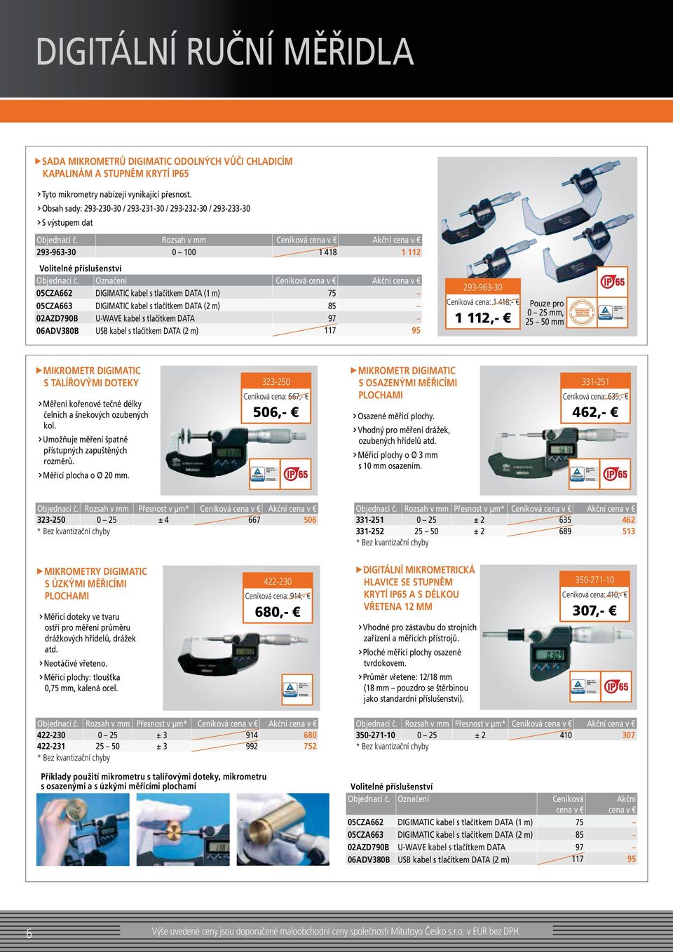 Označení 05CZA662 DIGIMATIC kabel s tlačítkem DATA (1 m) 75 05CZA663 DIGIMATIC kabel s tlačítkem DATA (2 m) 85 02AZD790B U-WAVE kabel s tlačítkem DATA 97 06ADV380B USB kabel s tlačítkem DATA (2 m)