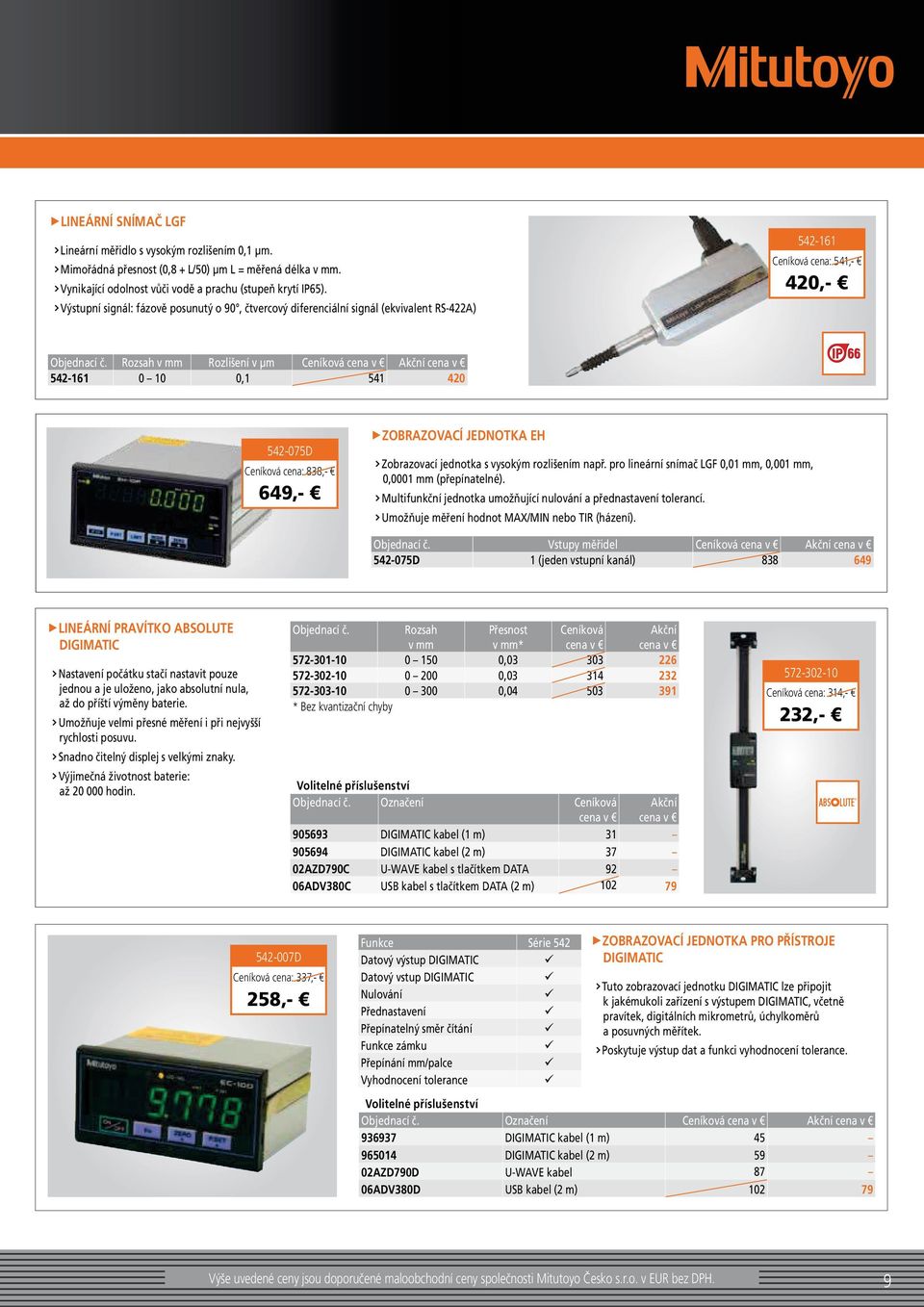 Rozsah v mm Rozlišení v µm 542-161 0 10 0,1 541 420 542-075D cena: 838,- 649,- ZOBRAZOVACÍ JEDNOTKA EH Zobrazovací jednotka s vysokým rozlišením např.