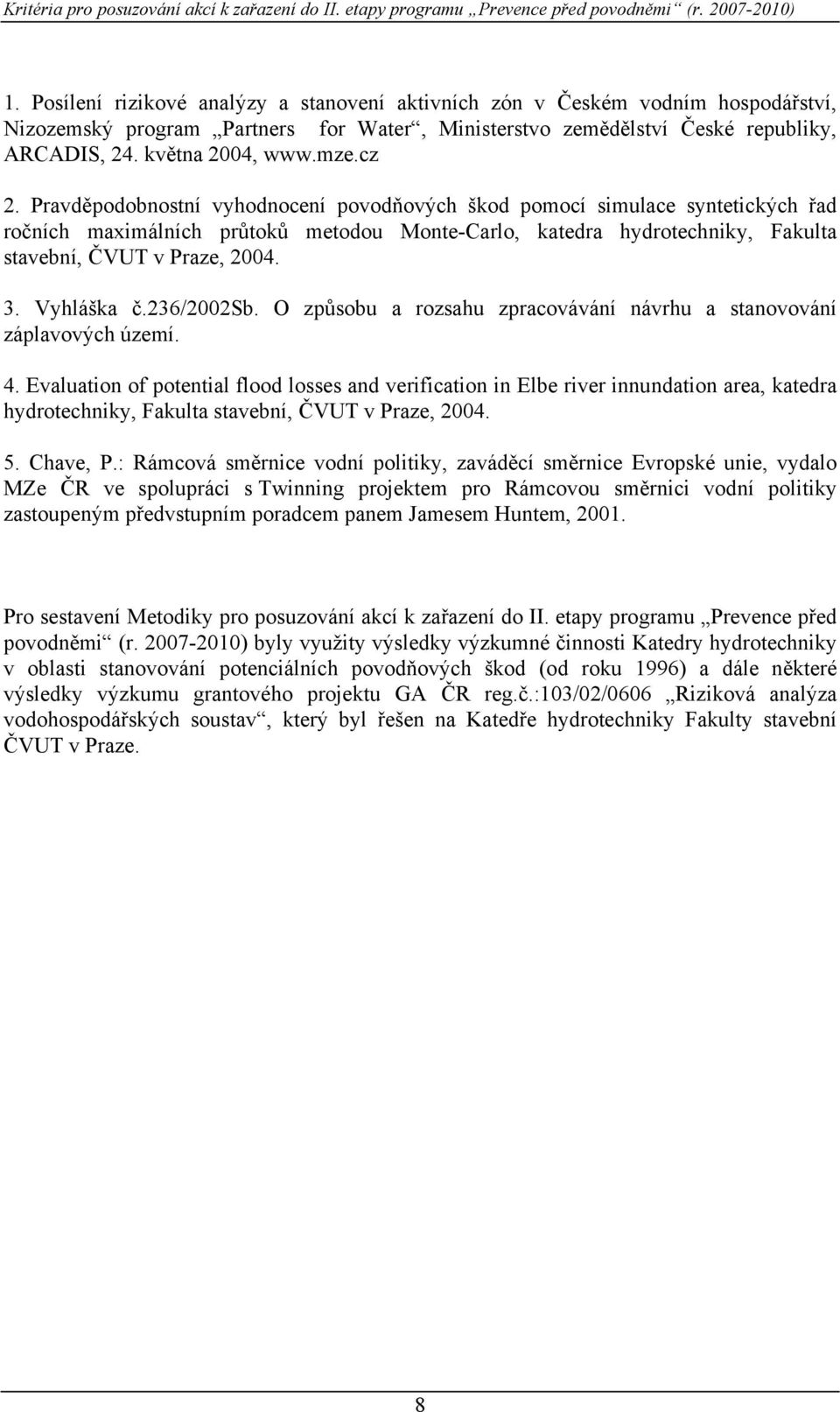 cz 2. Pravděpodobnostní vyhodnocení povodňových škod pomocí simulace syntetických řad ročních maximálních průtoků metodou Monte-Carlo, katedra hydrotechniky, Fakulta stavební, ČVUT v Praze, 2004. 3.