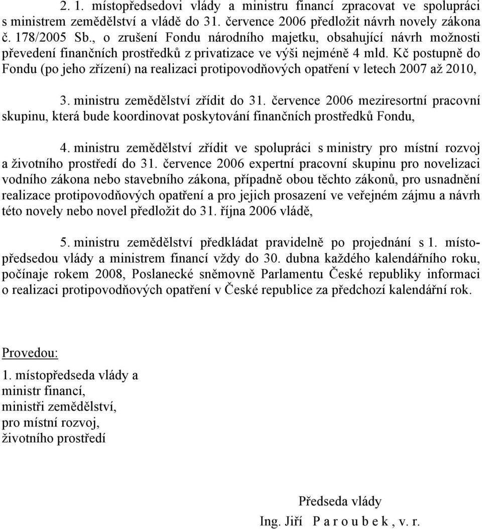 Kč postupně do Fondu (po jeho zřízení) na realizaci protipovodňových opatření v letech 2007 až 2010, 3. ministru zemědělství zřídit do 31.