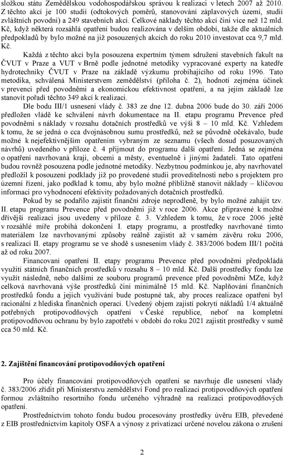 Kč, když některá rozsáhlá opatření budou realizována v delším období, takže dle aktuálních předpokladů by bylo možné na již posouzených akcích do roku 2010 investovat cca 9,7 mld. Kč.