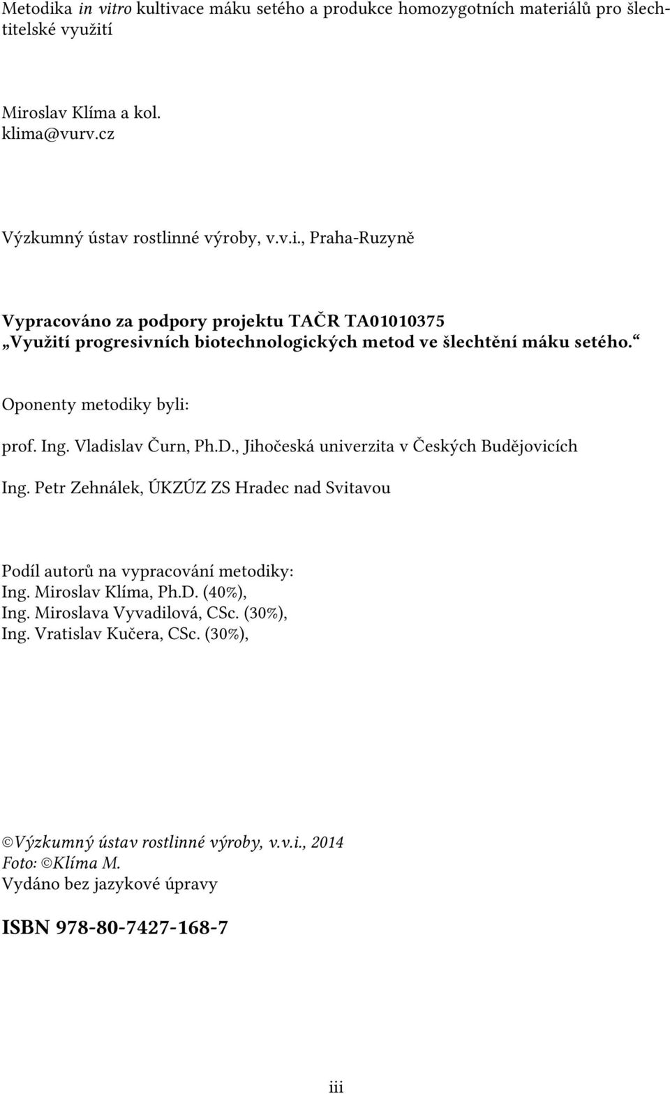 Petr Zehnálek, ÚKZÚZ ZS Hradec nad Svitavou Podíl autorů na vypracování metodiky: Ing. Miroslav Klíma, Ph.D. (40%), Ing. Miroslava Vyvadilová, CSc. (30%), Ing.