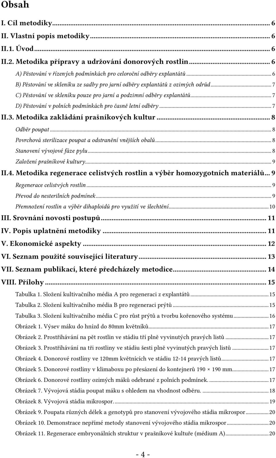 .. 7 D) Pěstování v polních podmínkách pro časně letní odběry... 7 II.3. Metodika zakládání prašníkových kultur... 8 Odběr poupat... 8 Povrchová sterilizace poupat a odstranění vnějších obalů.