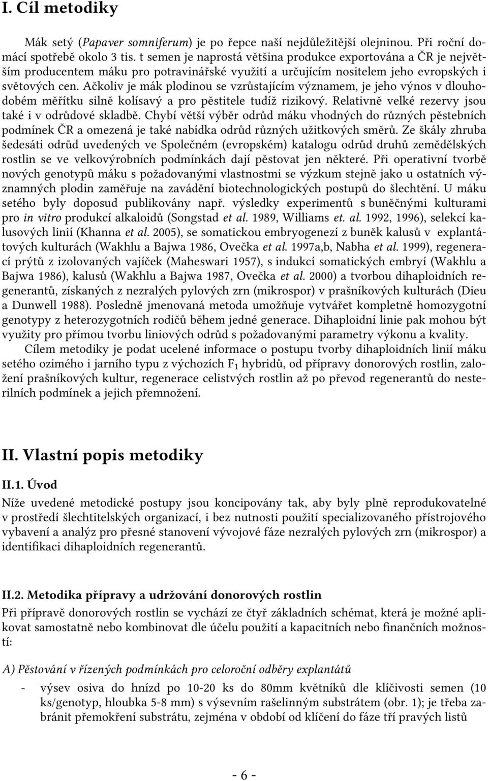 Ačkoliv je mák plodinou se vzrůstajícím významem, je jeho výnos v dlouhodobém měřítku silně kolísavý a pro pěstitele tudíž rizikový. Relativně velké rezervy jsou také i v odrůdové skladbě.