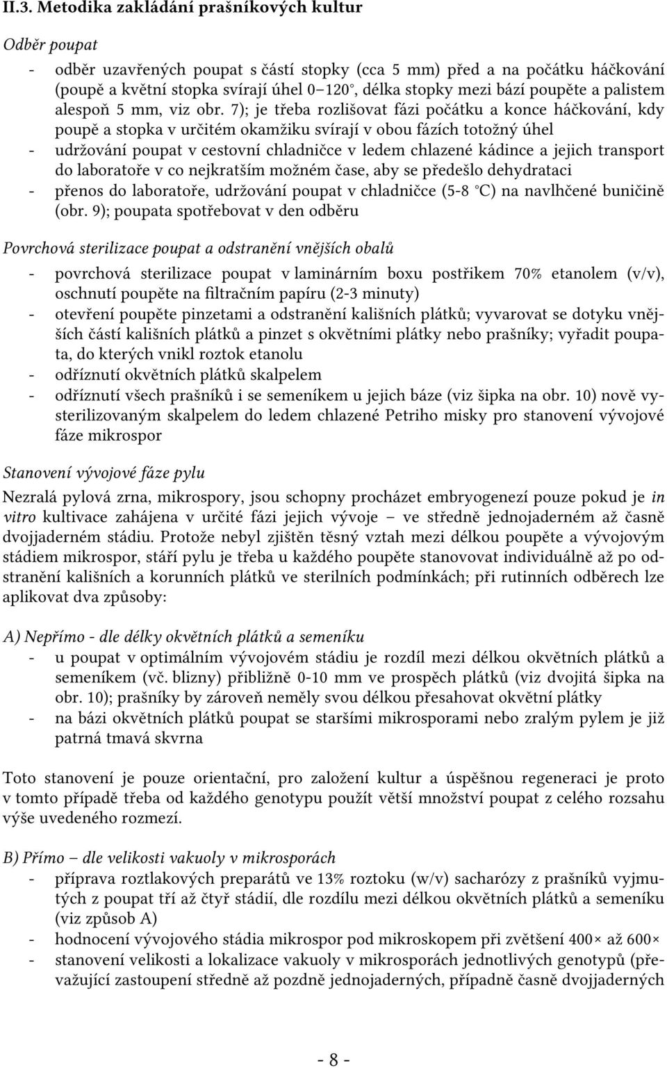 7); je třeba rozlišovat fázi počátku a konce háčkování, kdy poupě a stopka v určitém okamžiku svírají v obou fázích totožný úhel - udržování poupat v cestovní chladničce v ledem chlazené kádince a