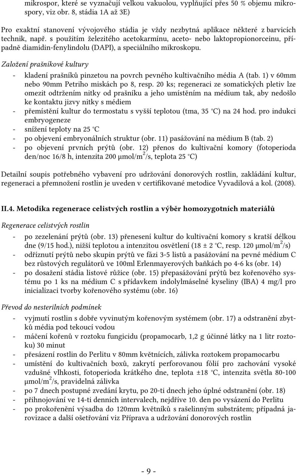 s použitím železitého acetokarmínu, aceto- nebo laktopropionorceinu, případně diamidin-fenylindolu (DAPI), a speciálního mikroskopu.