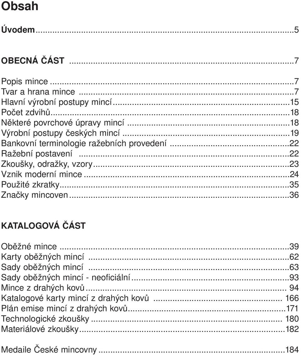 ..24 Použité zkratky...35 Značky mincoven...36 KATALOGOVÁ ČÁST Oběžné mince...39 Karty oběžných mincí...62 Sady oběžných mincí...63 Sady oběžných mincí - neoficiální.