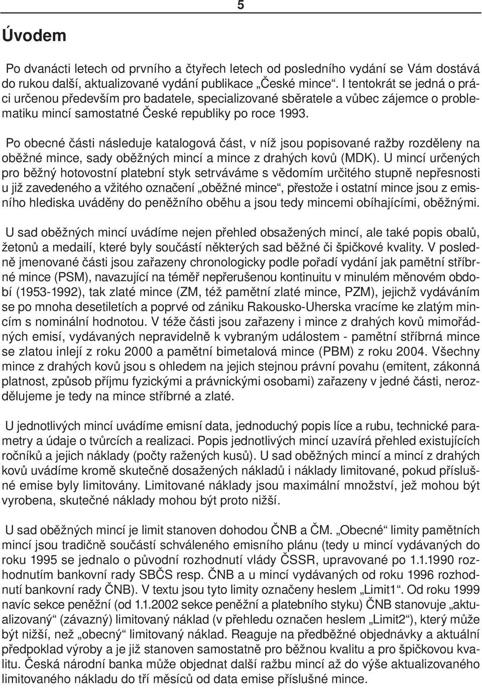 Po obecné části následuje katalogová část, v níž jsou popisované ražby rozděleny na oběžné mince, sady oběžných mincí a mince z drahých kovů (MDK).