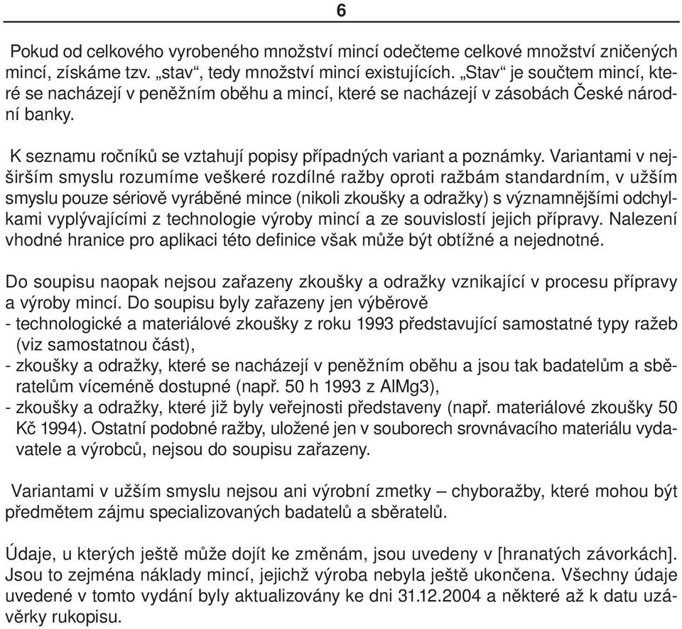 Variantami v nejširším smyslu rozumíme veškeré rozdílné ražby oproti ražbám standardním, v užším smyslu pouze sériově vyráběné mince (nikoli zkoušky a odražky) s významnějšími odchylkami