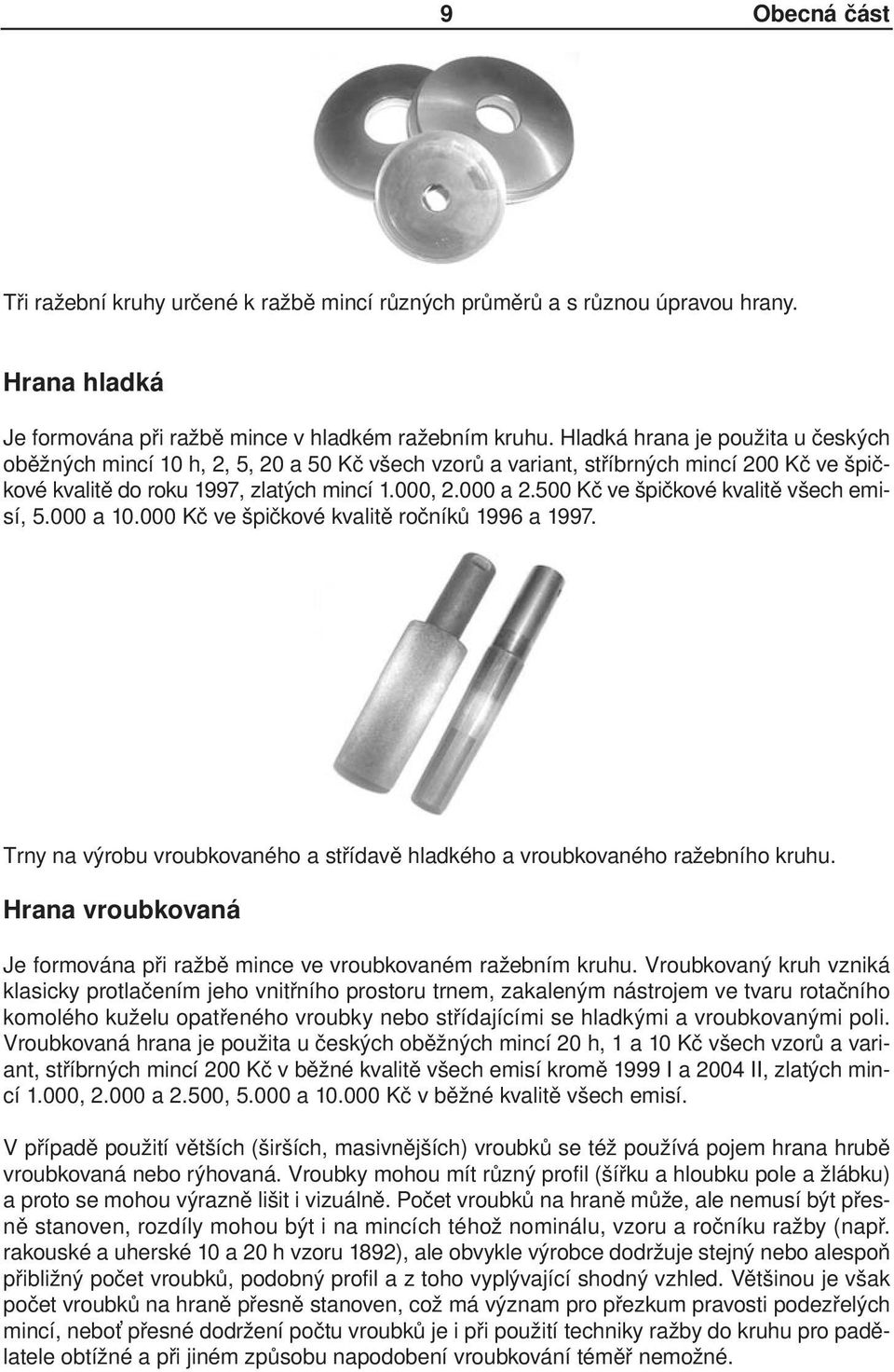 500 Kč ve špičkové kvalitě všech emisí, 5.000 a 10.000 Kč ve špičkové kvalitě ročníků 1996 a 1997. Trny na výrobu vroubkovaného a střídavě hladkého a vroubkovaného ražebního kruhu.