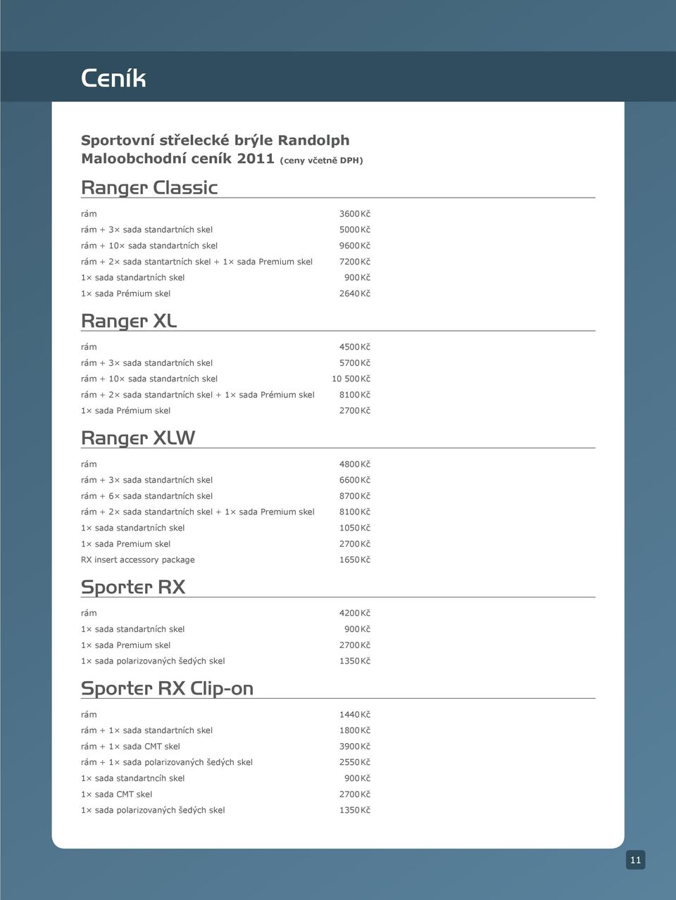 standartních skel + 1 sada Prémium skel 4500 Kč 5700 Kč 10 500 Kč 8100 Kč 1 sada Prémium skel 2700 Kč Ranger XLW rám rám + 3 sada standartních skel rám + 6 sada standartních skel rám + 2 sada