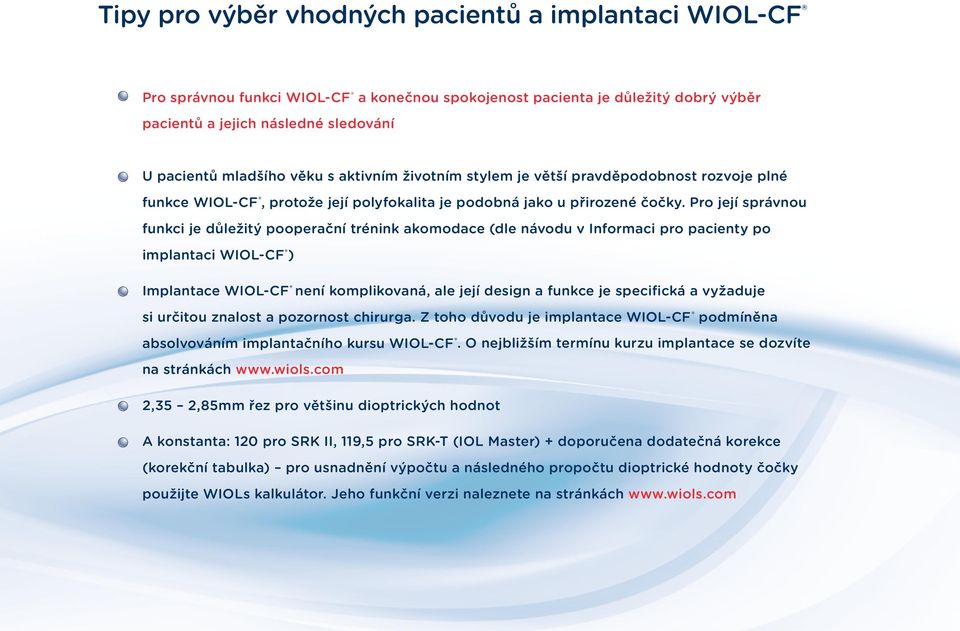 Pro její správnou funkci je důležitý pooperační trénink akomodace (dle návodu v Informaci pro pacienty po implantaci WIOL-CF ) Implantace WIOL-CF není komplikovaná, ale její design a funkce je