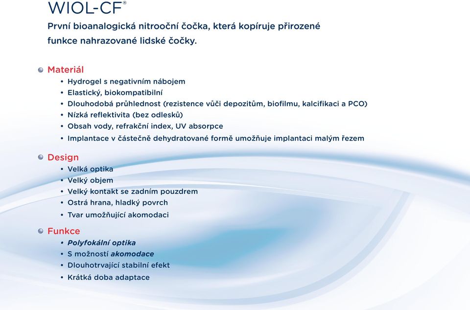 reflektivita (bez odlesků) Obsah vody, refrakční index, UV absorpce Implantace v částečně dehydratované formě umožňuje implantaci malým řezem Design