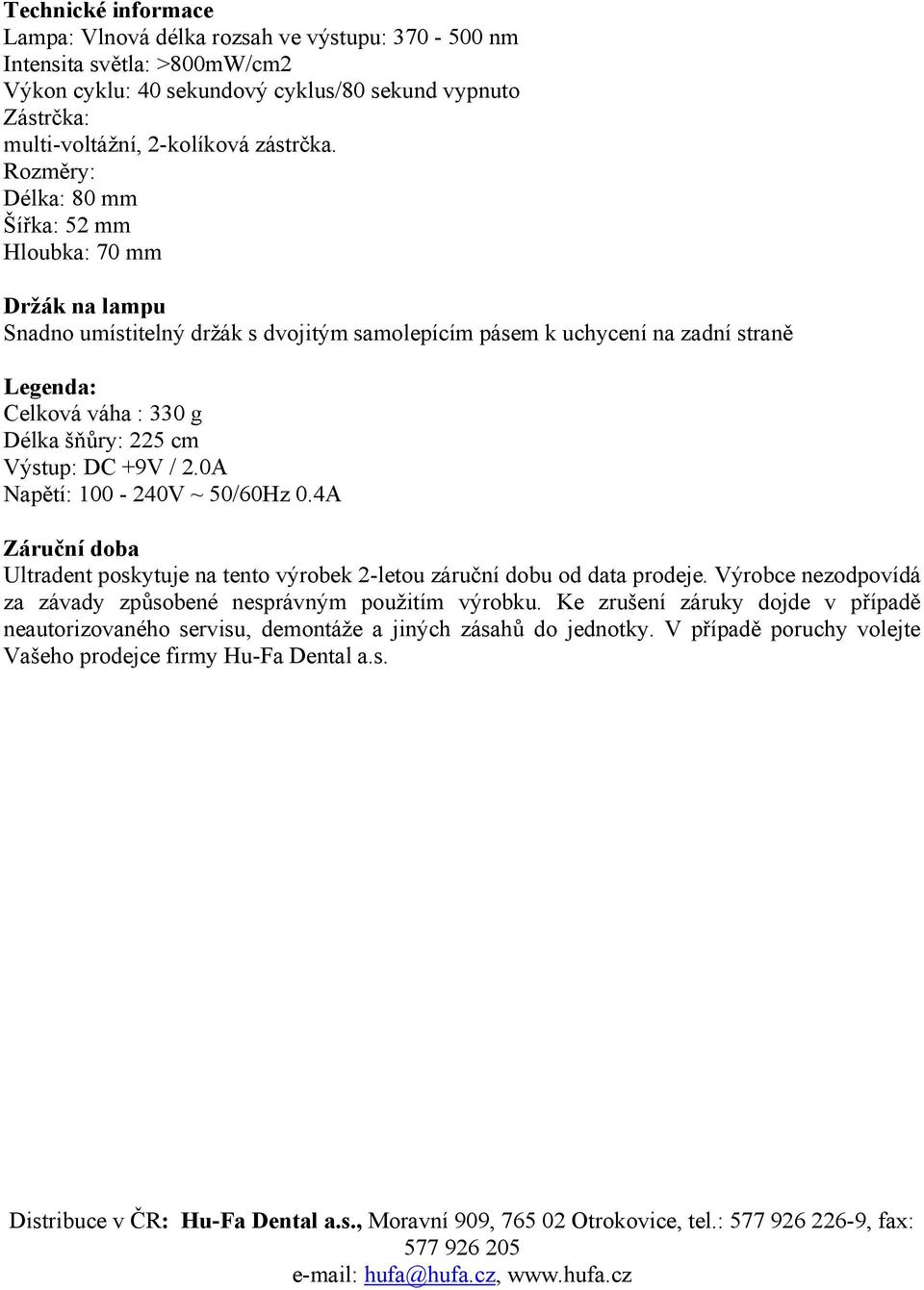 Výstup: DC +9V / 2.0A Napětí: 100-240V ~ 50/60Hz 0.4A Záruční doba Ultradent poskytuje na tento výrobek 2-letou záruční dobu od data prodeje.
