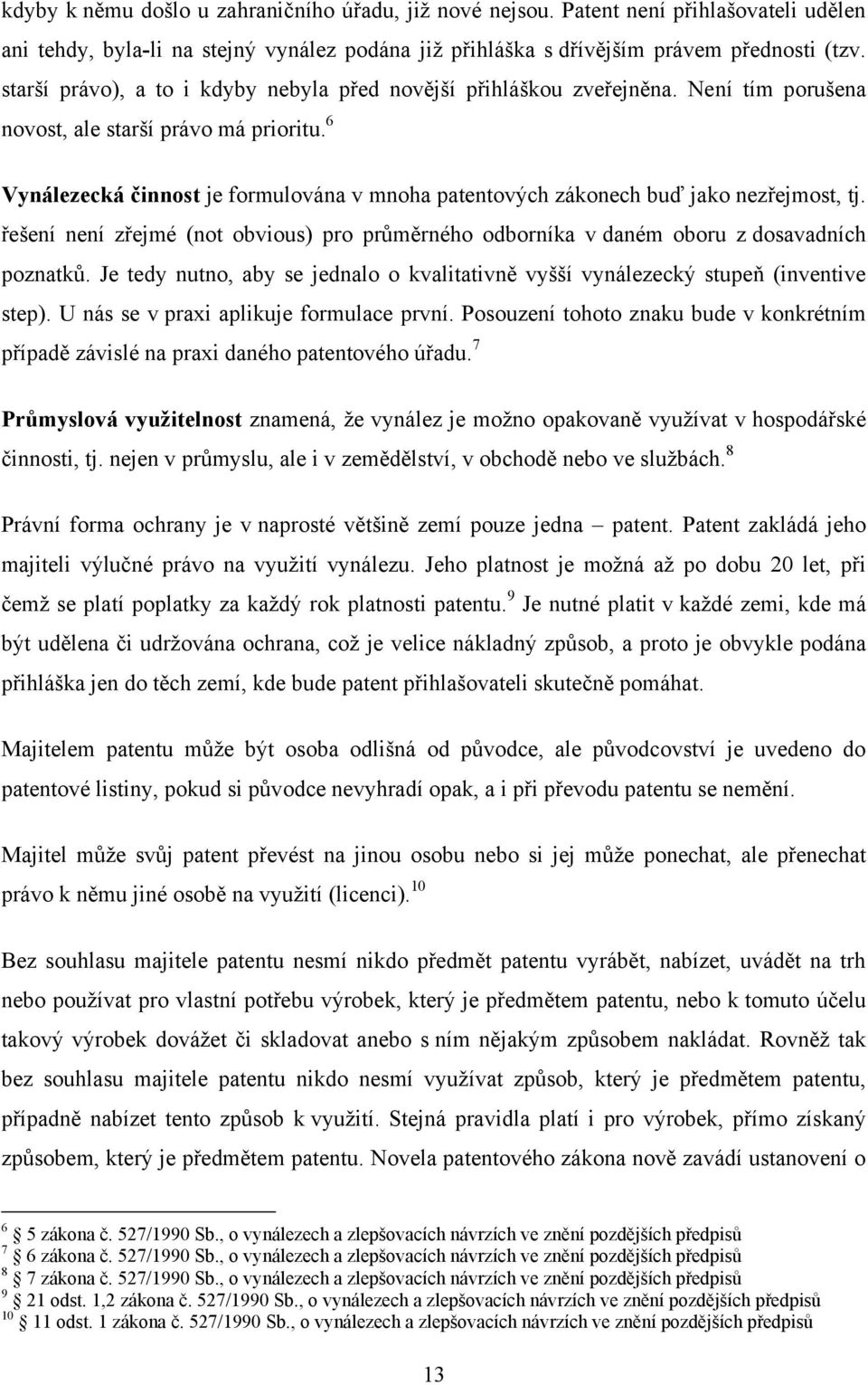 6 Vynálezecká činnost je formulována v mnoha patentových zákonech buď jako nezřejmost, tj. řešení není zřejmé (not obvious) pro průměrného odborníka v daném oboru z dosavadních poznatků.