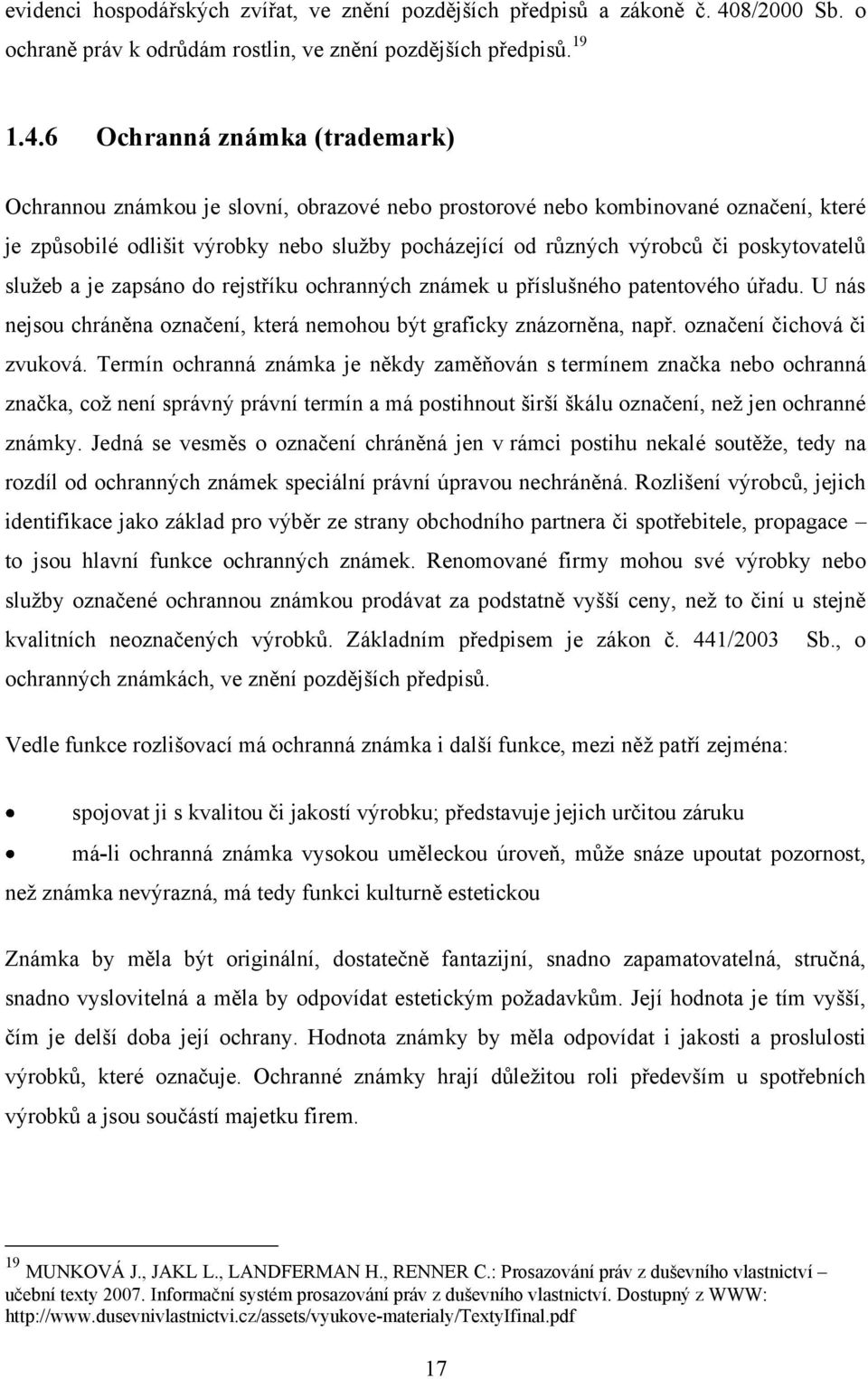 6 Ochranná známka (trademark) Ochrannou známkou je slovní, obrazové nebo prostorové nebo kombinované označení, které je způsobilé odlišit výrobky nebo sluţby pocházející od různých výrobců či