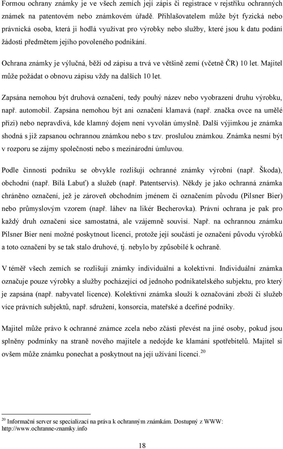 Ochrana známky je výlučná, běţí od zápisu a trvá ve většině zemí (včetně ČR) 10 let. Majitel můţe poţádat o obnovu zápisu vţdy na dalších 10 let.