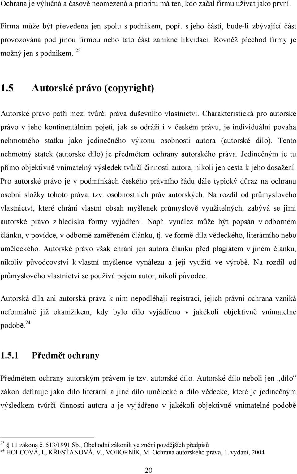 5 Autorské právo (copyright) Autorské právo patří mezi tvůrčí práva duševního vlastnictví.